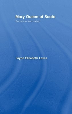 Jayne Lewis - Mary Queen of Scots, Inbunden