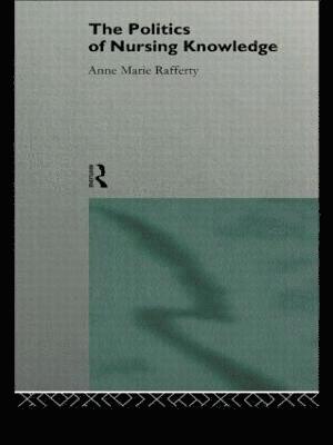 Anne Marie Rafferty - Politics of Nursing Knowledge, Häftad