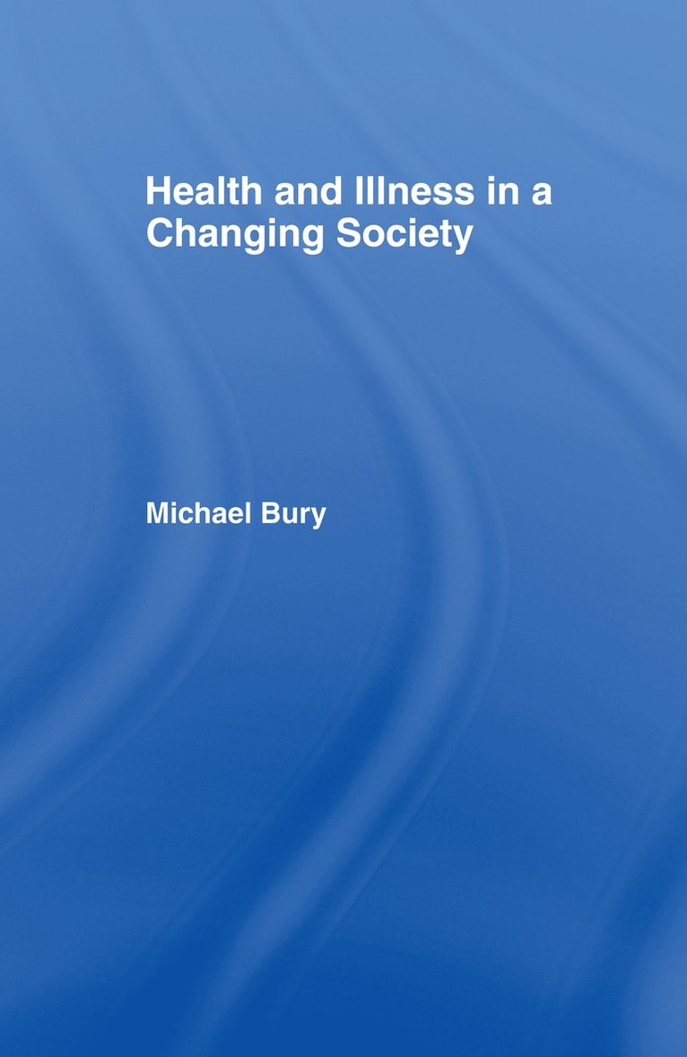 Michael Bury - Health and Illness in a Changing Society, Inbunden