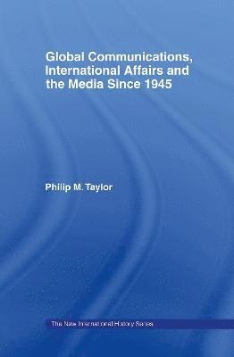 Global Communications, International Affairs and the Media Since 1945 1