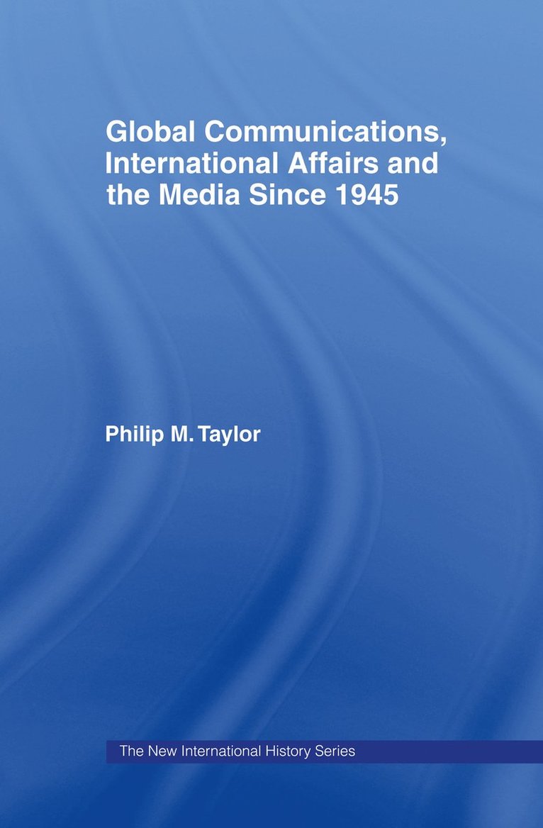 Global Communications, International Affairs and the Media Since 1945 1