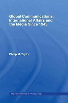 Global Communications, International Affairs and the Media Since 1945 1