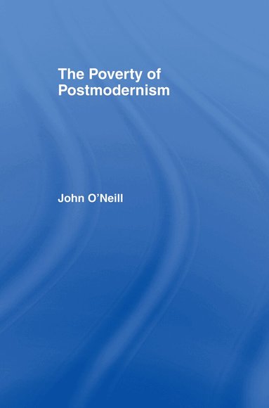 John O'Neill - Poverty of Postmodernism, Inbunden