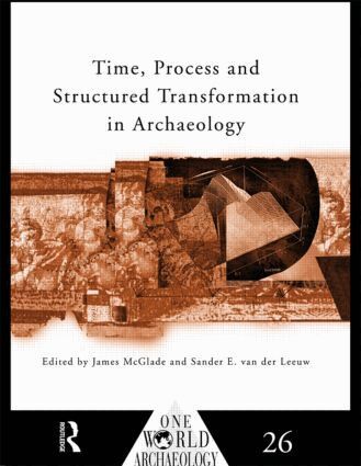 James McGlade, Sander E. van der Leeuw - Time, Process and Structured Transformation in Archaeology, Inbunden
