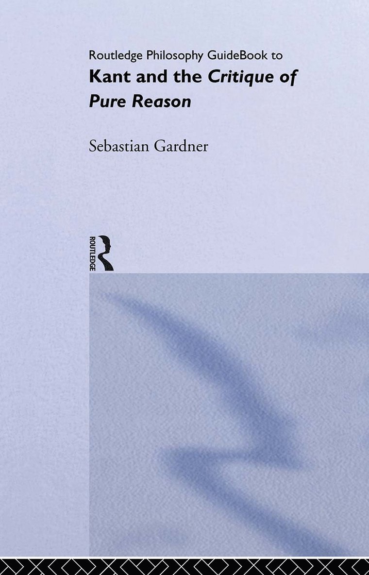 Sebastian Gardner - Routledge Philosophy GuideBook to Kant and the Critique of Pure Reason, Inbunden