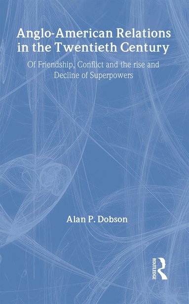 Alan Dobson - Anglo-American Relations in the Twentieth Century, Inbunden