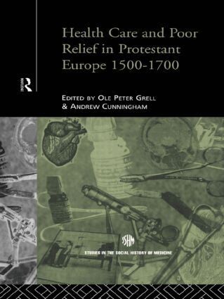 Andrew Cunningham, Ole Peter Grell - Health Care and Poor Relief in Protestant Europe 1500-1700, Inbunden