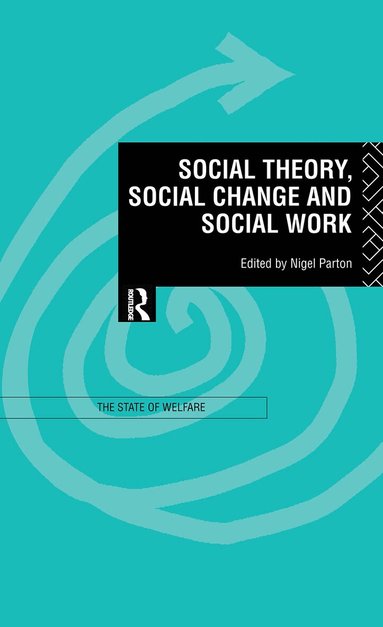 Nigel Parton - Social Theory, Social Change and Social Work, Inbunden