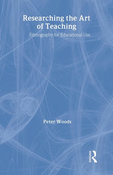 Peter Woods - Researching the Art of Teaching, Inbunden