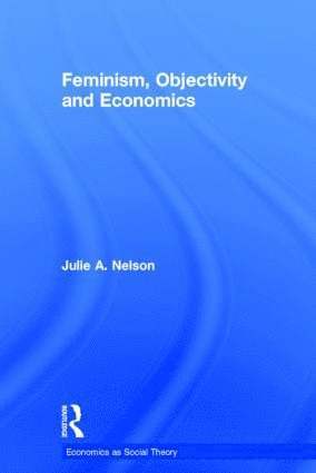 Julie Nelson, USA) Nelson, Julie (Tufts University - Feminism, Objectivity and Economics, Inbunden