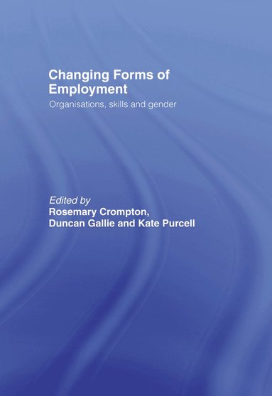 Rosemary Crompton, Duncan Gallie, Kate Purcell - Changing Forms of Employment, Inbunden