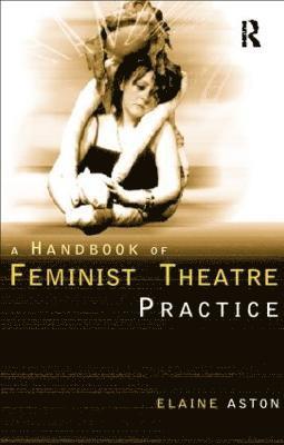 Feminist Theatre Practice: A Handbook 1
