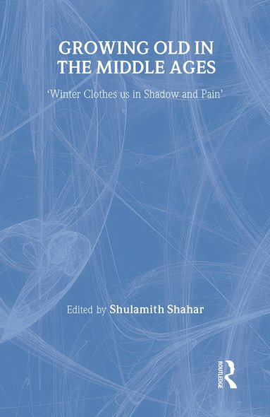 Shulamith Shahar - Growing Old in the Middle Ages, Inbunden