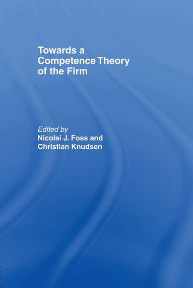 Nicolai J. Foss, Christian Knudsen - Towards a Competence Theory of the Firm, Inbunden
