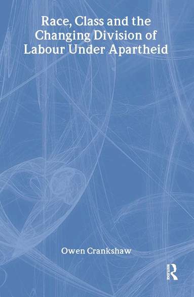 Owen Crankshaw - Race, Class and the Changing Division of Labour Under Apartheid, Inbunden
