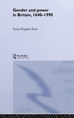 Susan Kingsley Kent, USA) Kingsley Kent, Susan (University of Colorado at Boulder - Gender and Power in Britain 1640-1990, Inbunden
