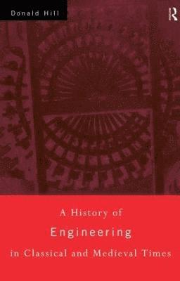 Donald Hill - History of Engineering in Classical and Medieval Times, Häftad