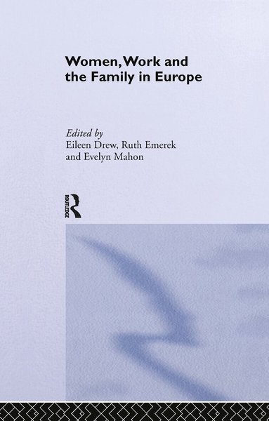 Eileen Drew, Ruth Emerek, Evelyn Mahon - Women, Work and the Family in Europe, Inbunden