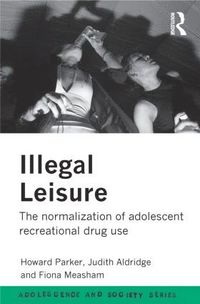 bokomslag Illegal Leisure: The Normalization of Adolescent Recreational Drug Use