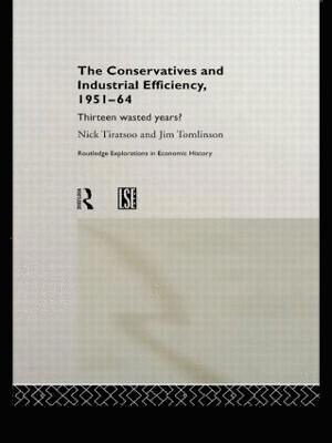 Nick Tiratsoo, Jim Tomlinson - Conservatives and Industrial Efficiency, 1951-1964, Inbunden