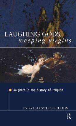 Ingvild Saelid Gilhus - Laughing Gods, Weeping Virgins, Inbunden