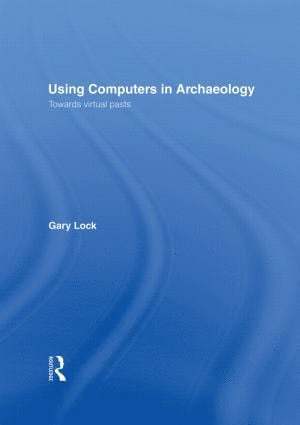 Gary Lock - Using Computers in Archaeology, Inbunden