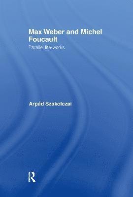 Arpad Szakolczai - Max Weber and Michel Foucault, Inbunden