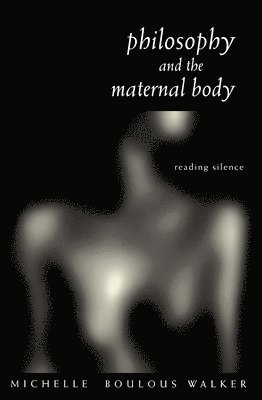 Philosophy and the Maternal Body 1
