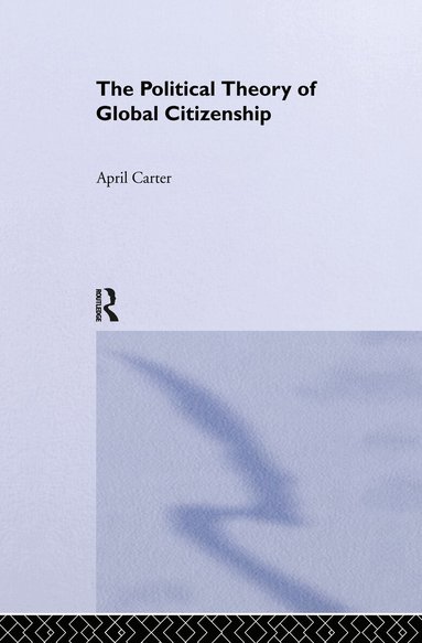 April Carter - Political Theory of Global Citizenship, Inbunden