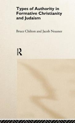 Bruce Chilton, Jacob Neusner - Types of Authority in Formative Christianity and Judaism, Inbunden