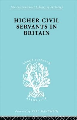 R. K. Kelsall - Higher Civil Servants in Britain, Inbunden
