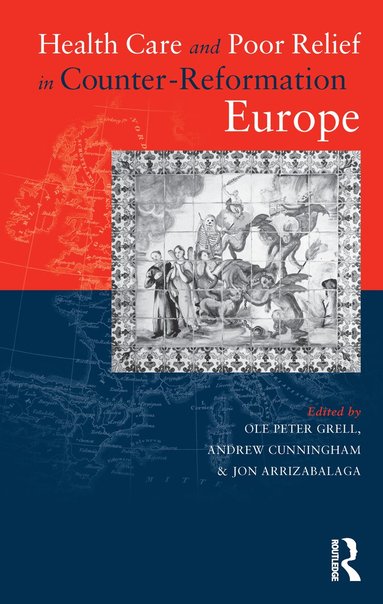Jon Arrizabalaga, Andrew Cunningham, Ole Peter Grell - Health Care and Poor Relief in Counter-Reformation Europe, Inbunden