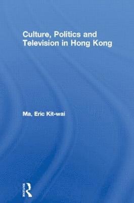 Culture, Politics and Television in Hong Kong