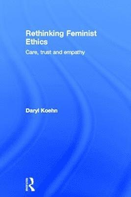 Daryl Koehn - Rethinking Feminist Ethics, Inbunden