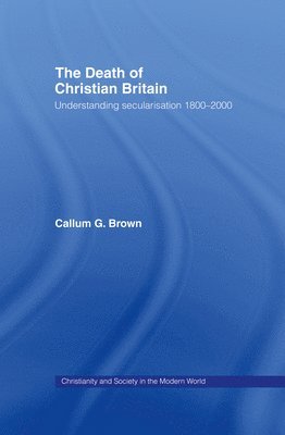 UK) Brown, Callum G. (University of Dundee - The Death of Christian Britain, Inbunden