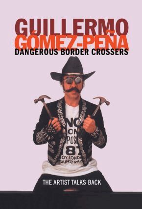 Guillermo Gomez-Pena - Dangerous Border Crossers, Inbunden