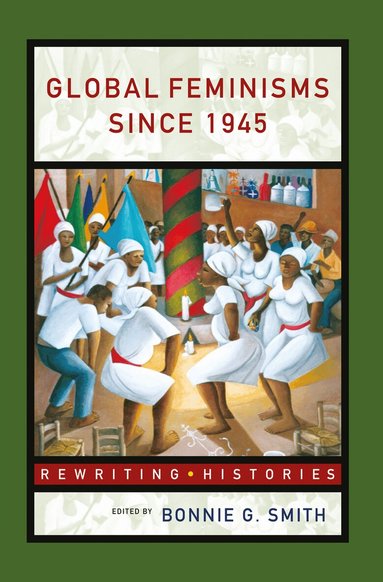 Bonnie G. Smith - Global Feminisms Since 1945, Inbunden