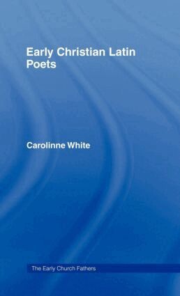 Carolinne White - Early Christian Latin Poets, Inbunden