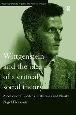 Wittgenstein and the Idea of a Critical Social Theory 1