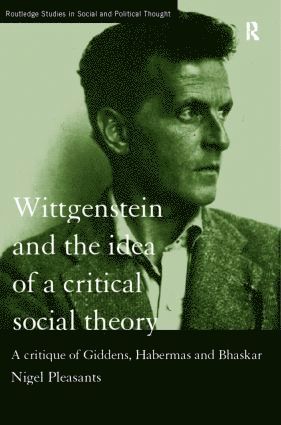 Nigel Pleasants - Wittgenstein and the Idea of a Critical Social Theory, Inbunden