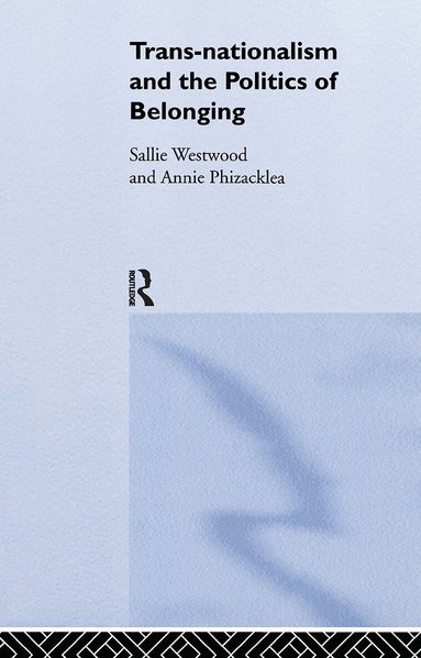 Annie Phizacklea, Sallie Westwood - Trans-Nationalism and the Politics of Belonging, Inbunden