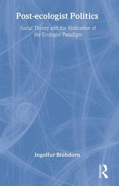 Ingolfur Blühdorn - Post-Ecologist Politics, Inbunden