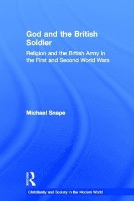 Michael Snape, UK) Snape, Michael (University of Birmingham - God and the British Soldier, Inbunden