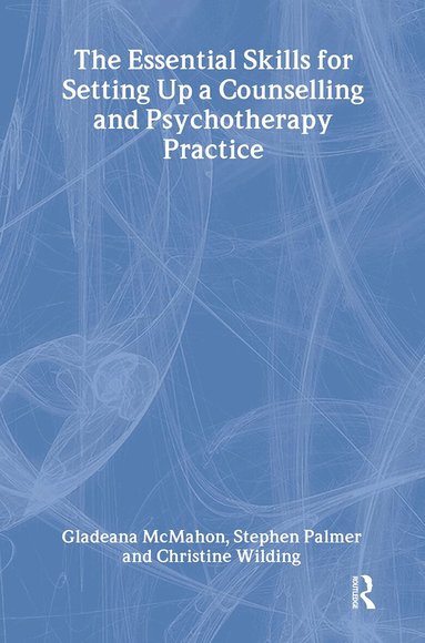 Gladeana McMahon, Stephen Palmer, Christine Wilding - Essential Skills for Setting Up a Counselling and Psychotherapy Practice, Inbunden