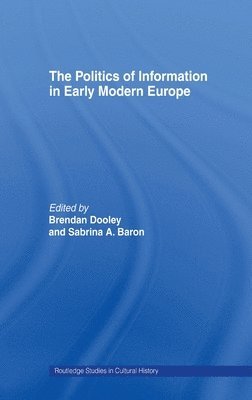 Sabrina Alcorn Baron, Brendan Dooley - Politics of Information in Early Modern Europe, Inbunden