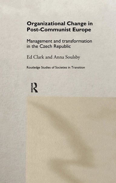 Ed Clark, Anna Soulsby - Organizational Change in Post-Communist Europe, Inbunden