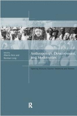 Alberto Arce, Norman Long - Anthropology, Development and Modernities, Häftad