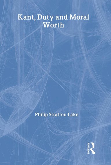 Philip Stratton-Lake - Kant, Duty and Moral Worth, Inbunden