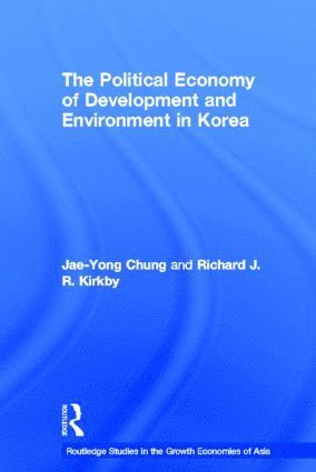 Jae-Yong Chung, Richard J. Kirkby - Political Economy of Development and Environment in Korea, Inbunden