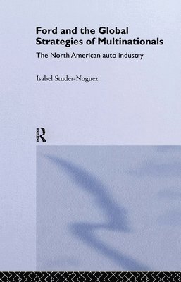 Maria Isabel Studer Noguez, US) Studer Noguez, Maria Isabel (Commission for Labor Cooperation, Washington DC - Ford and the Global Strategies of Multinationals, Inbunden